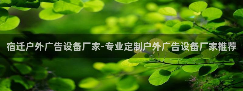 杏宇平台总代理是谁：宿迁户外广告设备厂家-专业定制户外广告设备厂家推荐