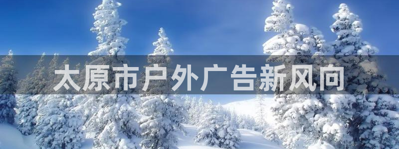 杏宇平台总代理是谁：太原市户外广告新风向