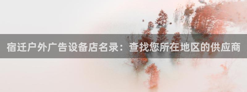杏宇平台注册地址在哪里：宿迁户外广告设备店名录：查找您所在地区的供应商