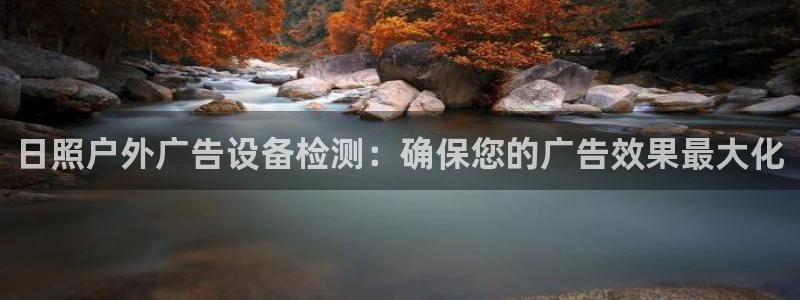 杏宇平台总代理：日照户外广告设备检测：确保您的广告效果最大化