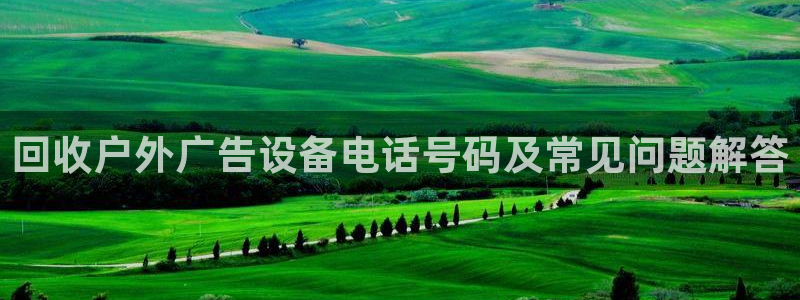 杏宇平台客服：回收户外广告设备电话号码及常见问题解答