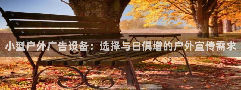 杏宇平台开户：小型户外广告设备：选择与日俱增的户外宣传需求