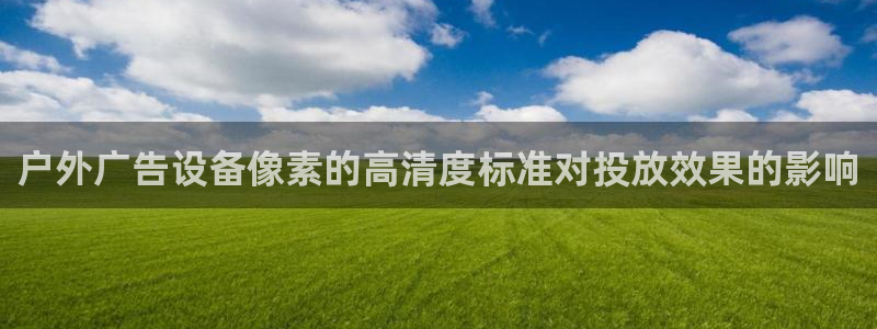 杏宇平台登录步骤是什么：户外广告设备像素
