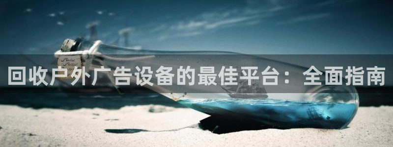 杏宇平台代理多少钱一个：回收户外广告设备的最佳平台：全面指南