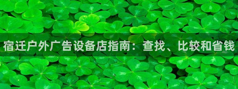 杏宇代理注册：宿迁户外广告设备店指南：查