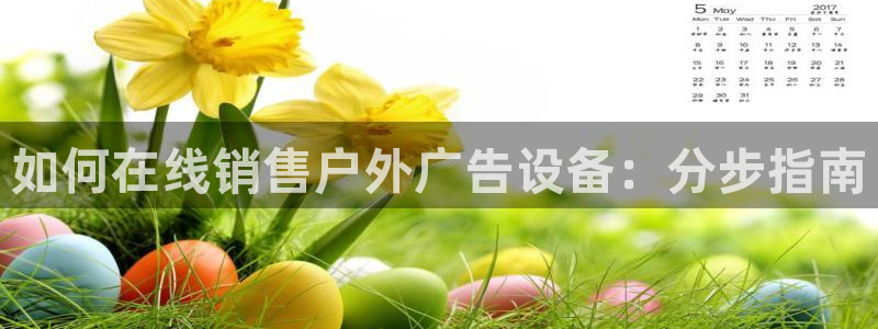 杏宇官方平台官网入口：如何在线销售户外广告设备：分步指南