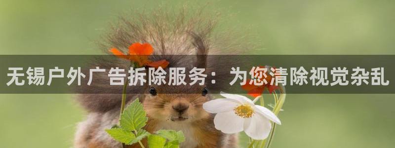 杏宇平台注册地址：无锡户外广告拆除服务：为您清除视觉杂乱