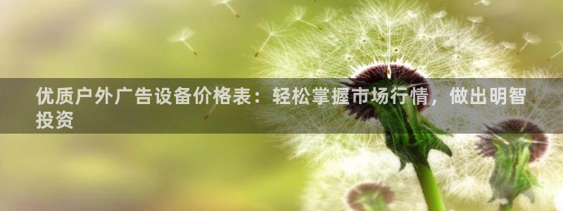 杏宇平台注册地址：优质户外广告设备价格表：轻松掌握市场行情，做出明智
投资