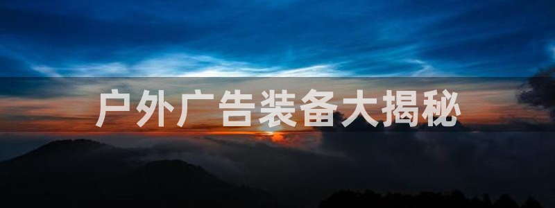 杏宇平台官网注册：户外广告装备大揭秘