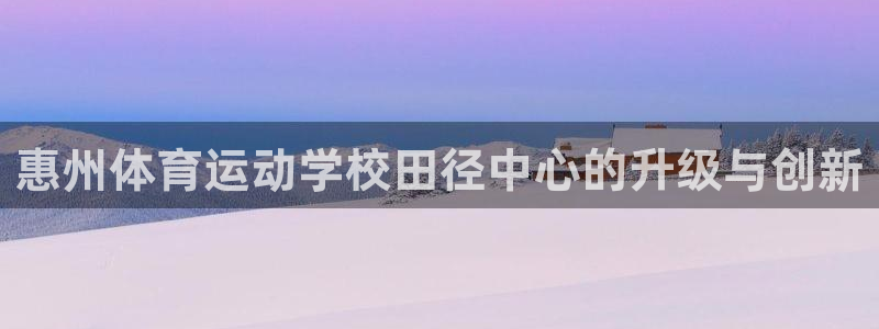 betway西汉姆：惠州体育运动学校田径中心的升级与创新
