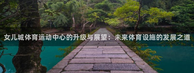 betway西汉姆：女儿城体育运动中心的升级与展望：未来体育设施的发展之道