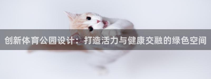betway西汉姆联官网：创新体育公园设计：打造活力与健康交融的绿色空间