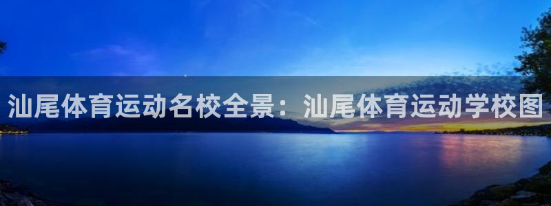 betway西汉姆联：汕尾体育运动名校全景：汕尾体育运动学校图